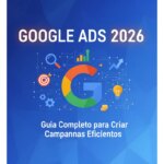Google Ads 2026: Guia Completo para Criar Campanhas Eficientes